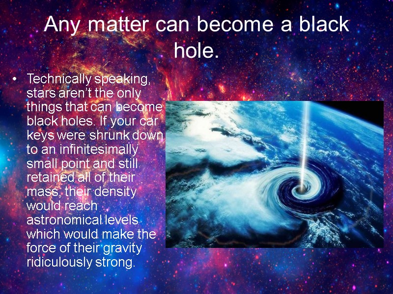 Any matter can become a black hole. Technically speaking, stars aren’t the only things